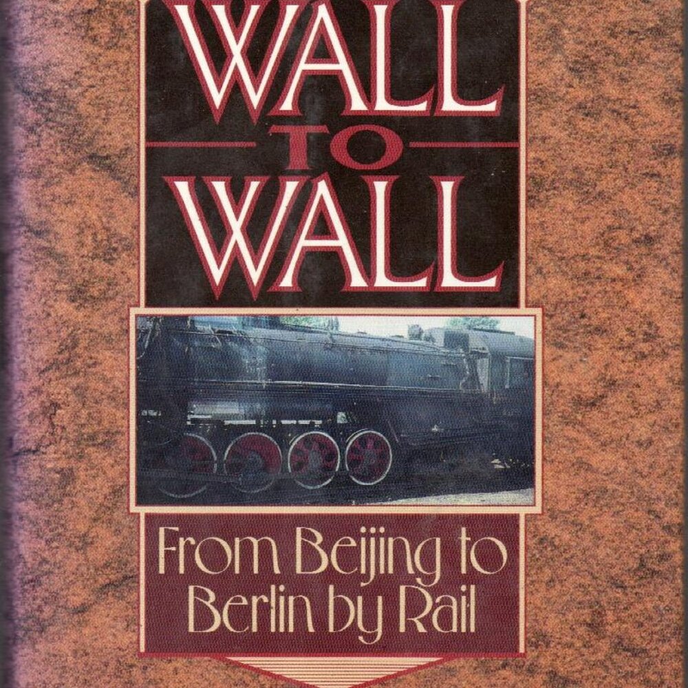 Wall To Wall: From Beijing To Berlin By Rail